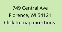 749 Central Ave Florence, WI 54121 Click to map directions.